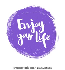 Positive inspirational handwritten phrase Enjoy your life on the violet spot. Hand-drawn brush lettering. Vector calligraphy for cards, t-shirt, textiles, posters, prints, and web. 