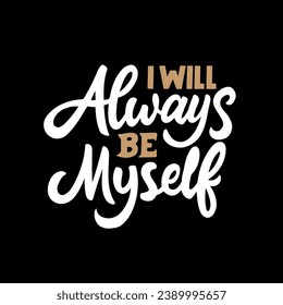 Positive inspirational message for self love and happy. I will always be myself. Motivational Quote Vector Poster Design.