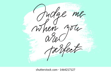 Positive inspirational phrase judge me when you are perfect handwritten text vector script. Each word is on the separate layer. 