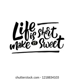 Positive inspirational quote - Life is short make it sweet. Handwritten black text isolated on white background. Vector design.