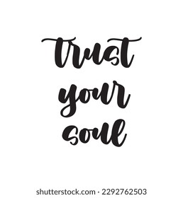 Positive inspirational quote trust your soul. Typographic motivational quote. Lettering inspirational quote design for posters, t-shirts, advertisement. Dream motivational quote calligraphic design.