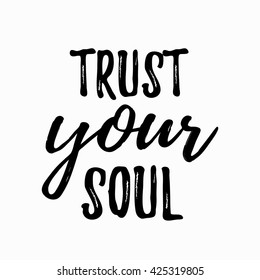 Positive inspirational quote trust your soul. ettering inspirational quote design for posters, t-shirts, advertisement.