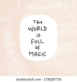 Positive inspirational quote vector design with The world is full of magic handwritten message on an abstract artistic background with botanical leaf and twinkle star clipart.