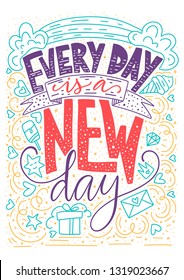 Positive inspirational vector lettering card. Handdrawn iilustration. Every day is a new day.