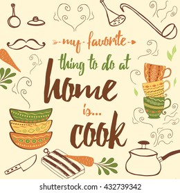 Positive kitchen quote. My favorite thing to do at home is... cook. Funny kitchen art Wall decor Creative poster with color objects: plates, cups, casserole, pan. Positive thinking Inspirational quote