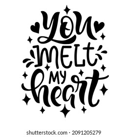Positive lettering quote - You melt my heart. Perfect for t-shirt designs invitations posters postcards and prints for mugs pillows. Vector graphic on a white background.