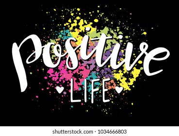 Positive life. Colorful splashes with motivation lettering