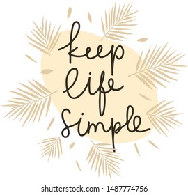 Positive life message t-shirt print. Keep life simple motivational lettering. Confident people hand drawn slogan with foliage decor. Smartphone case, postcard, poster design element
