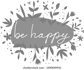 Positive life message t-shirt print. Be happy motivational lettering. Confident people hand drawn slogan with foliage decor. Smartphone case, postcard, poster design element