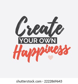 Positive life typography quote - Create your own happiness vector poster