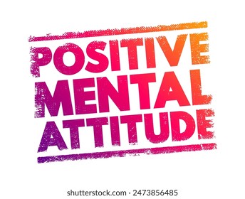 Positive Mental Attitude - term, discusses about the importance of positive thinking as a contributing factor of success, text concept stamp