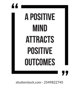 A positive mind attracts positive outcomes inspirational design quote, motivational quotes, typography illustration lettering quotes