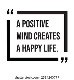 A positive mind creates a happy life, inspirational design quote, motivational quotes, typography illustration lettering quotes