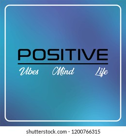 positive. Mind, vibes, life. Inspirational and motivation quote