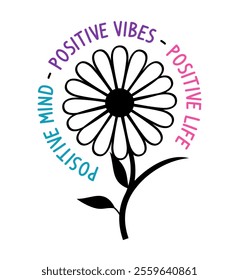 Positive Mind Vibes Life, Inspirational Slogan Quote With Daisy Flower T shirt Design Graphic Vector	