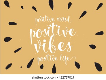 Positive mind, vibes, life inspirational inscription. Greeting card with calligraphy. Hand drawn lettering. Typography for invitation, banner, poster or clothing design. Vector quote.