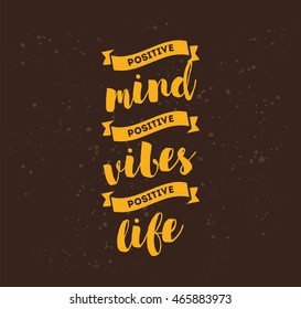 Positive mind, positive vibes, positive life. Inspirational quote, motivation. Typography for poster, greeting card or t-shirt. Vector lettering, inscription, calligraphy design. Text background