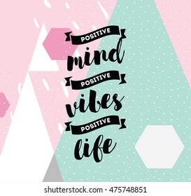 Positive mind, positive vibes, positive life. Inspirational quote, motivation. Typography for poster, greeting card or t-shirt. Vector lettering, inscription, calligraphy design. Text background