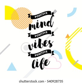 Positive mind, positive vibes, positive life. Inspirational quote, motivation. Typography for poster, greeting card or t-shirt. Vector lettering, inscription, calligraphy design.  Text background