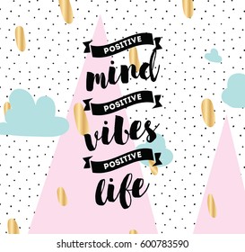 Positive mind, positive vibes, positive life. Inspirational quote, motivation. Typography for poster, greeting card or t-shirt. Vector lettering, inscription, calligraphy design. Text background