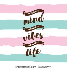 Positive mind, positive vibes, positive life. Inspirational quote, motivation. Typography for poster, greeting card or t-shirt. Vector lettering, inscription, calligraphy design. Text background