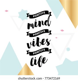 Positive mind, positive vibes, positive life. Inspirational quote, motivation. Typography for poster, greeting card or t-shirt. Vector lettering, inscription, calligraphy design. Text background