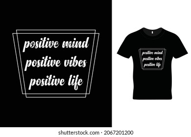 Positive mind positive vibes positive Life t shirt design. Motivational quotes