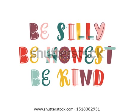 Positive motivational hand drawn vector lettering. Slogan, inspirational optimistic phrase isolated on white background. Be silly, honest and king quote. Wisdom, encouraging saying for T shirt print.