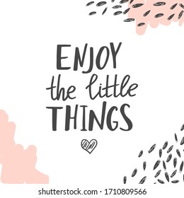 Positive motivational poster with hand lettered quote. Enjoy the little things.
