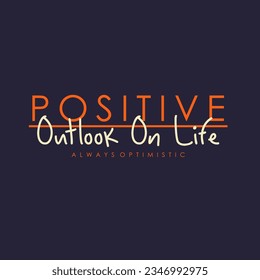 Positive outlook on life typography slogan for t shirt printing, tee graphic design.  