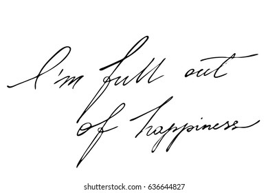 Positive phrase writing calligraphy I'm full out of happiness. Handwritten black text isolated on white background, vector. Each word is on the separate layer