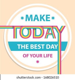 Positive poster design. Inspirational message. Make today the best day of your life 