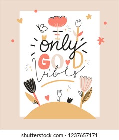 Positive poster design with sign "ONLY GOOD VIBES". Childish creative print with flowers illustration. Vector illustration. Typography slogan for tee shirt. Vector graphic for tee printing. EPS10.
