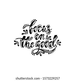 Positive quote about happiness - Focus on the good. Hand drawn inspirational phrase for shirt, print, poster, greeting card. Vector illustration isolated on white background.