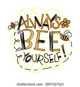 Positive quote Always bee yourself! with honeybee. Hand Sketch lettering style. Vector illustration. Children imitation drawing. As template of t shirt print, poster, banner, greeting card, postcard