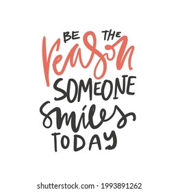 Positive quote. Hand lettering illustration for your design. Be the reason someone smiles today