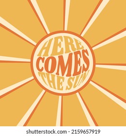 Positive quote Here comes the sun in hippie retro 70s style. Vector illustration.