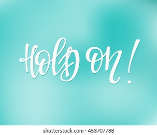 Positive quote lettering. Calligraphy postcard or poster graphic design typography element. Hand written vector simple cute motivational inspirational sign postcard. Hold on