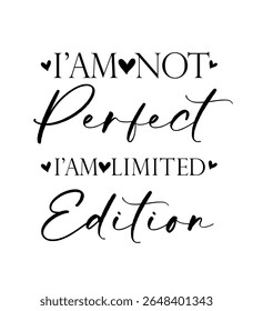 Positive quote - I am not perfect, I am limited edition. Motivation slogan with lettering and hearts in black color for t-shirt or apparel girl's design