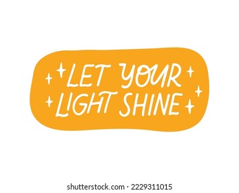 Positive quote vector illustration. Let your light shine hand drawn lettering. Trendy optimistic saying. Inspirational phrase. Motivational slogan. Design for sticker, card, note.