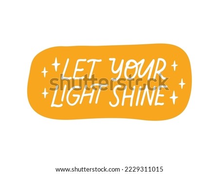 Positive quote vector illustration. Let your light shine hand drawn lettering. Trendy optimistic saying. Inspirational phrase. Motivational slogan. Design for sticker, card, note.