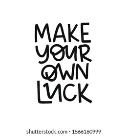 Positive quote vector illustration. Make your own luck hand drawn black lettering. Inspirational phrase. Motovational slogan. T shirt design.