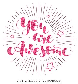 positive quote - You are awesome; pink shine sparkles and glitter; handwritten lettering with stars, lines on white background for love card, Valentine's card or inspirational poster in hipster style