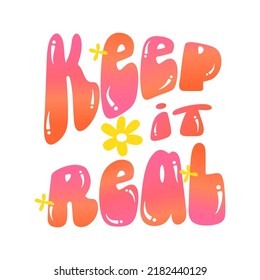 Positive slogan Keep it Real in hippie retro 70s style. Trendy hipster design for poster or card, t-shirt print. Vector illustration