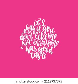 Positive sarcastic funny quote hand drawn color vector lettering It s okay if you don t like me not everyone has a good taste. Abstract drawing with text isolated on yellow background.