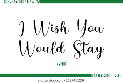 Positive Saying In Cursive Text Typography  I Wish You Would Stay