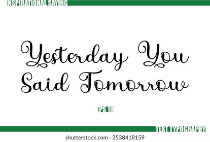 Positive Saying In Cursive Text Typography  Yesterday You Said Tomorrow