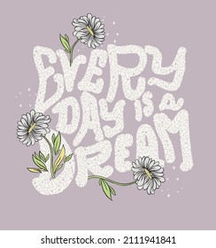 positive slogan .Every day is a dream.t shirt graphic design with typography and flowers. 