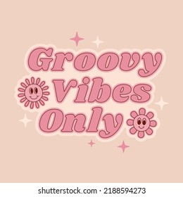 Positive slogan Groovy vibes only with cute flowers in retro 70s style. Vector illustration.