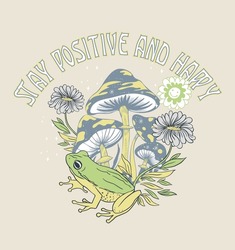Positive Slogan .stay Positive And Happy.T Shirt Graphic Design With Frog, Mushroom And Flower. 